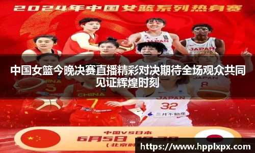 中国女篮今晚决赛直播精彩对决期待全场观众共同见证辉煌时刻