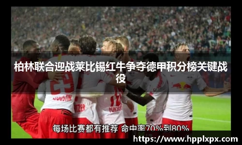 柏林联合迎战莱比锡红牛争夺德甲积分榜关键战役